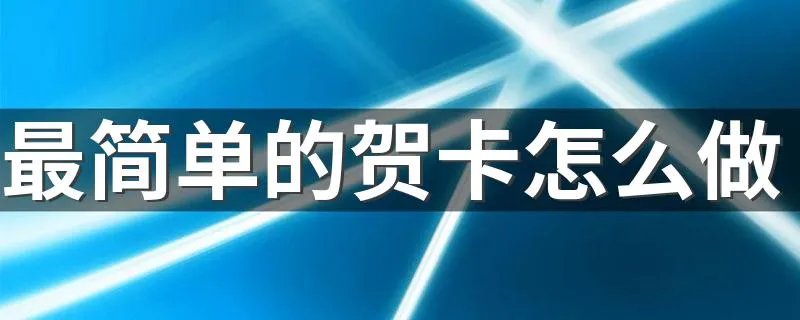 最简单的贺卡怎么做 简单贺卡制作方法