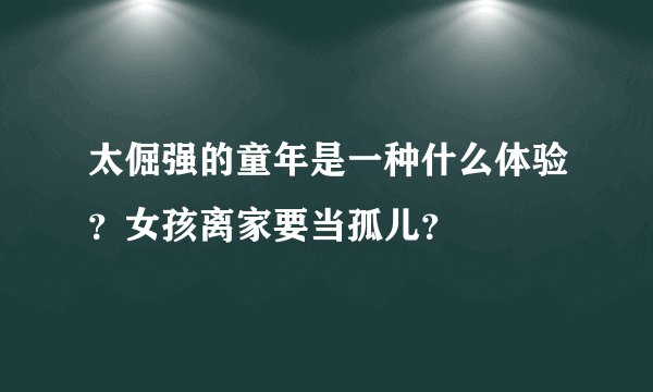 太倔强的童年是一种什么体验?女孩离家要当孤儿?