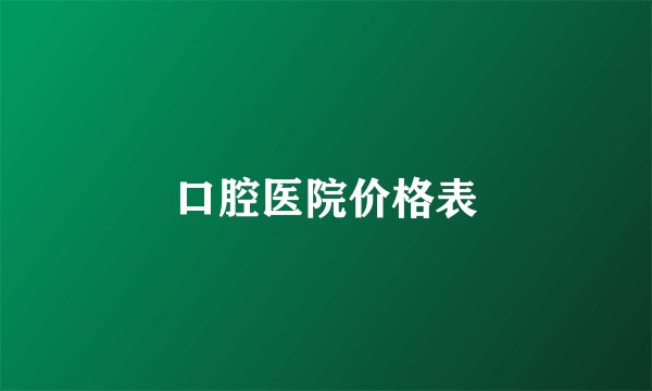 口腔医院价格表