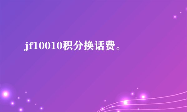 jf10010积分换话费。