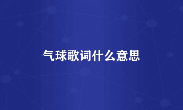 气球歌词什么意思