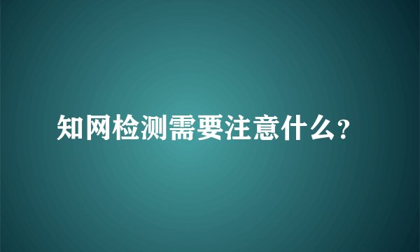 知网检测需要注意什么？