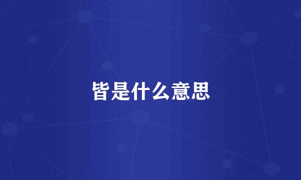 皆是什么意思