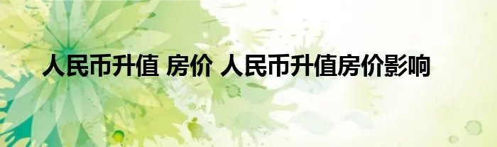 人民币升值 房价 人民币升值房价影响