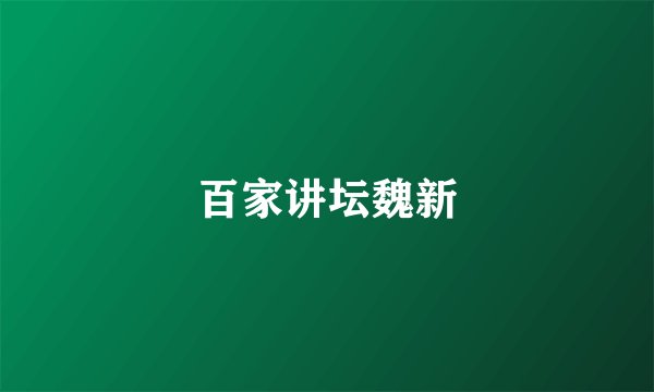 百家讲坛魏新