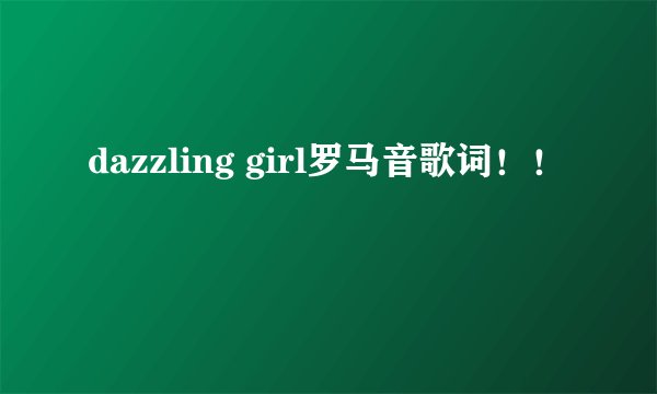 dazzling girl罗马音歌词！！