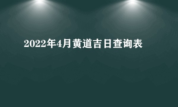 2022年4月黄道吉日查询表