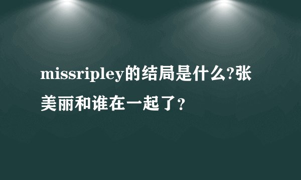 missripley的结局是什么?张美丽和谁在一起了?