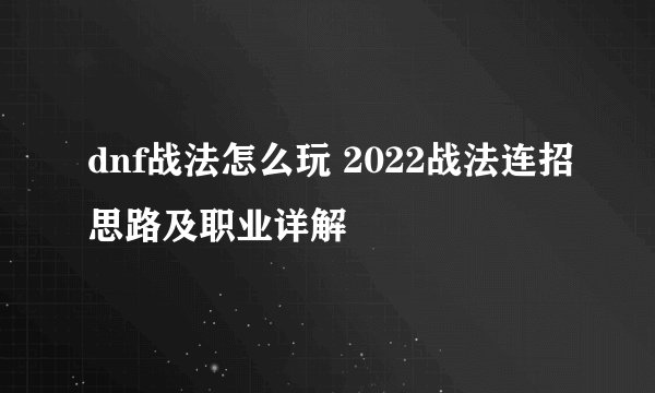 dnf战法怎么玩 2022战法连招思路及职业详解