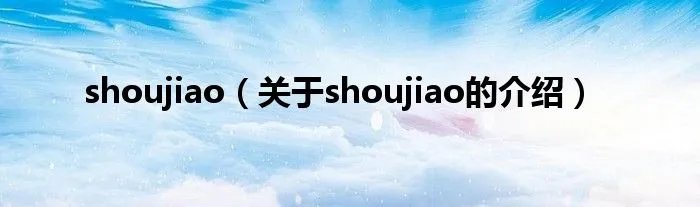 shoujiao（关于shoujiao的介绍）
