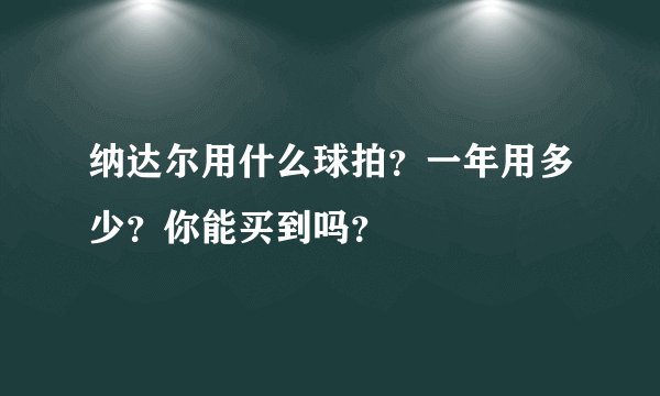 纳达尔用什么球拍?一年用多少?你能买到吗?