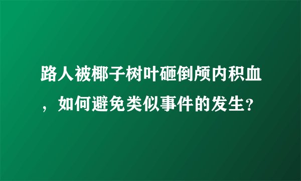 路人被椰子树叶砸倒颅内积血，如何避免类似事件的发生？