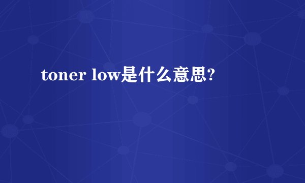 toner low是什么意思?