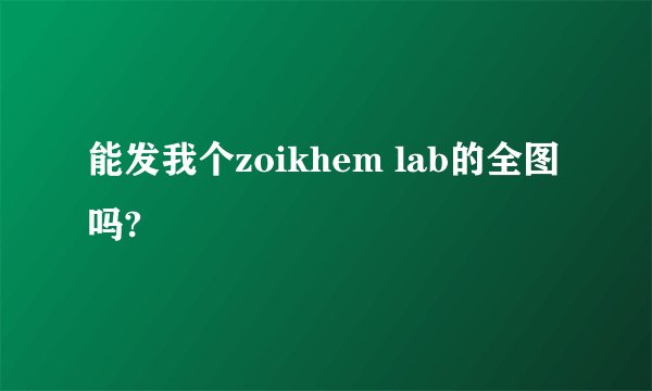 能发我个zoikhem lab的全图吗?