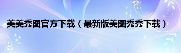 美美秀图官方下载(最新版美图秀秀下载)