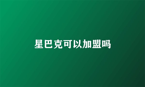 星巴克可以加盟吗