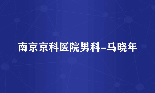 南京京科医院男科-马晓年