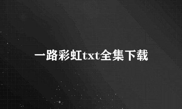 一路彩虹txt全集下载