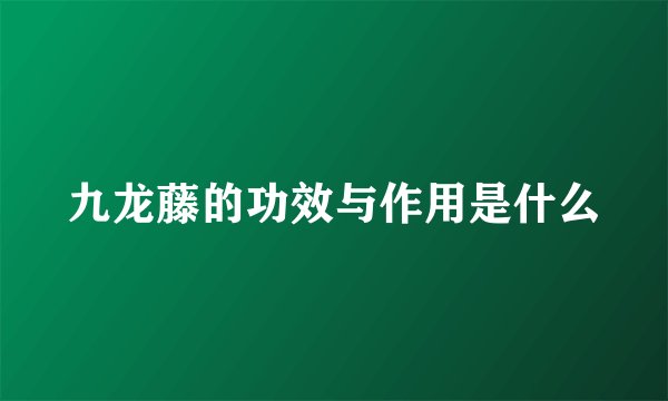 九龙藤的功效与作用是什么