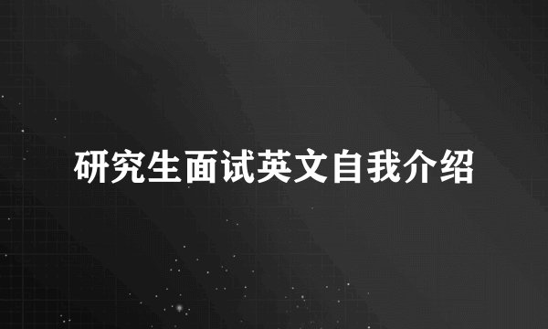 研究生面试英文自我介绍