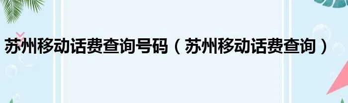 苏州移动话费查询号码（苏州移动话费查询）