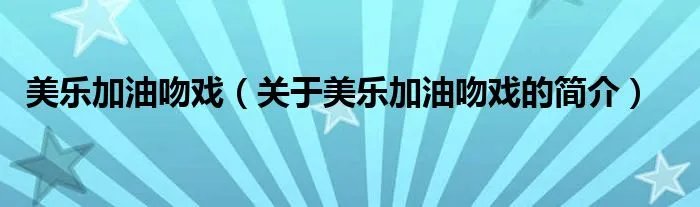 美乐加油吻戏（关于美乐加油吻戏的简介）