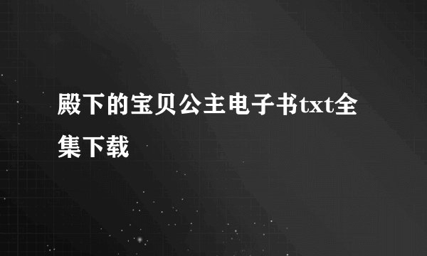 殿下的宝贝公主电子书txt全集下载