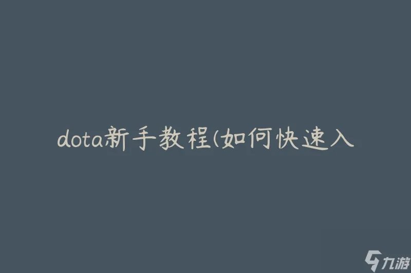 dota新手教程 怎么快速入门并提升技能水平