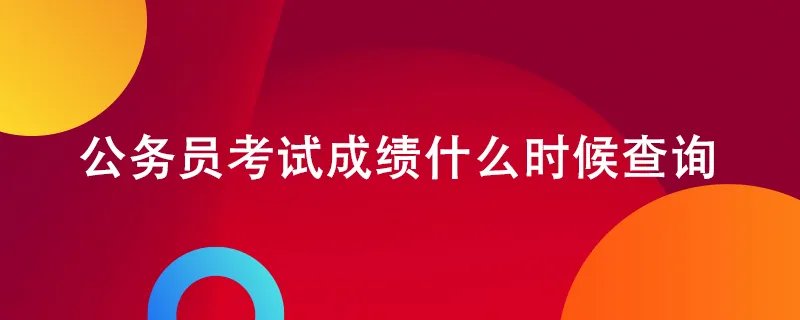 公务员考试成绩什么时候查询?