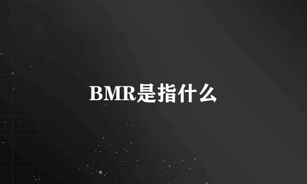 BMR是指什么