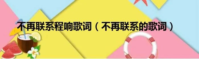 不再联系程响歌词（不再联系的歌词）