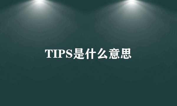 TIPS是什么意思