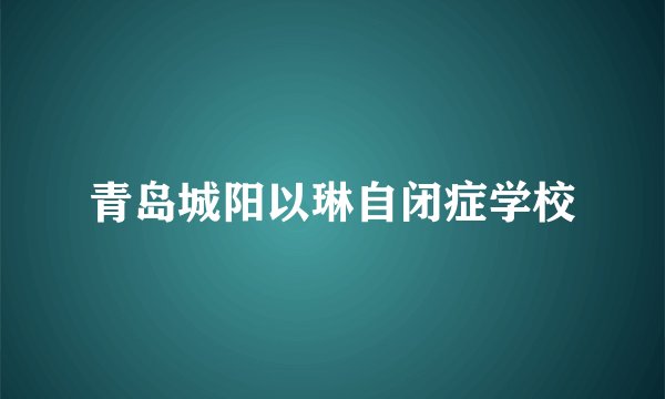 青岛城阳以琳自闭症学校