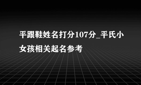 平跟鞋姓名打分107分_平氏小女孩相关起名参考