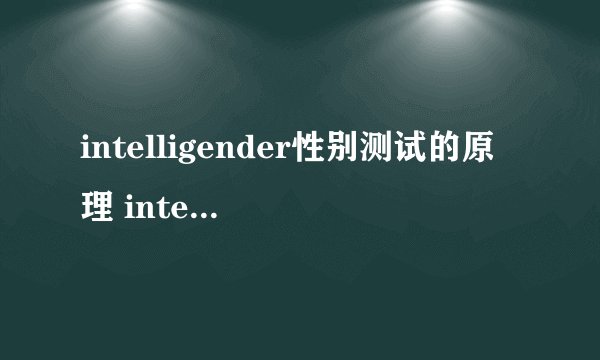 intelligender性别测试的原理 intelligender的骗局