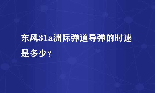 东风31a洲际弹道导弹的时速是多少?