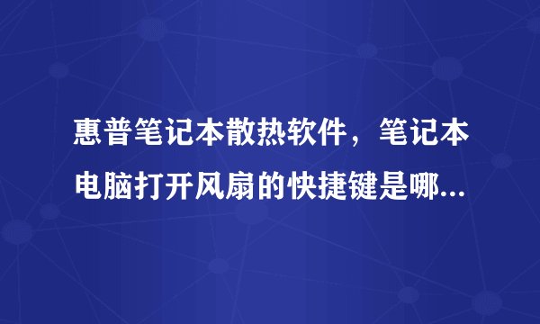 惠普笔记本散热软件,笔记本电脑打开风扇的快捷键是哪个?( 五 )