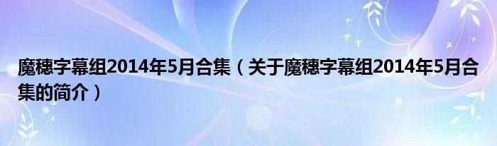 魔穗字幕组2014年5月合集（关于魔穗字幕组2014年5月合集的简介）