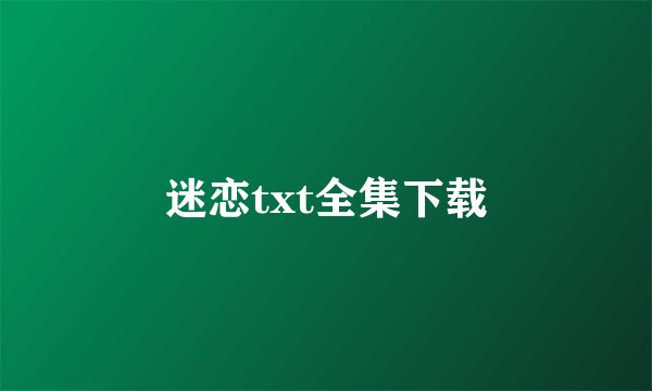 迷恋txt全集下载