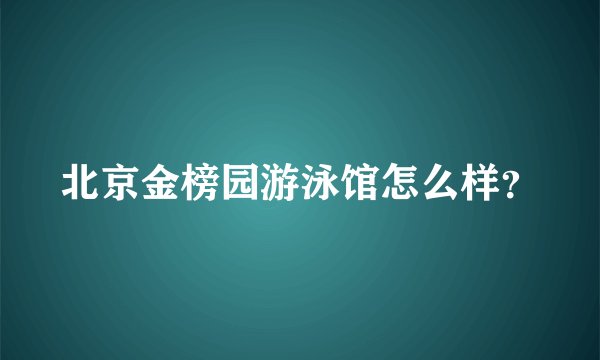 北京金榜园游泳馆怎么样？