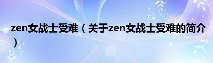zen女战士受难（关于zen女战士受难的简介）