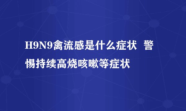 H9N9禽流感是什么症状  警惕持续高烧咳嗽等症状
