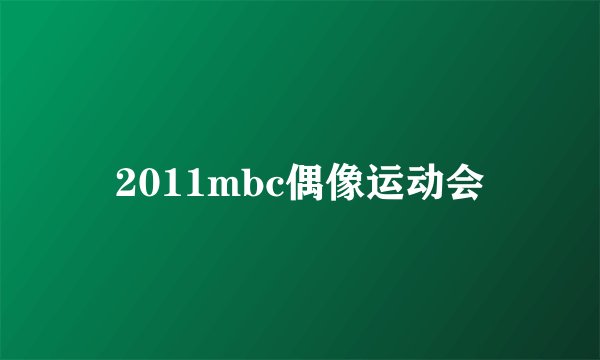 2011mbc偶像运动会