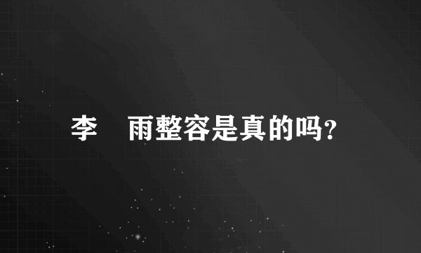 李玹雨整容是真的吗？