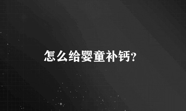 怎么给婴童补钙？