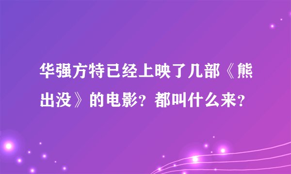 华强方特已经上映了几部《熊出没》的电影?都叫什么来?