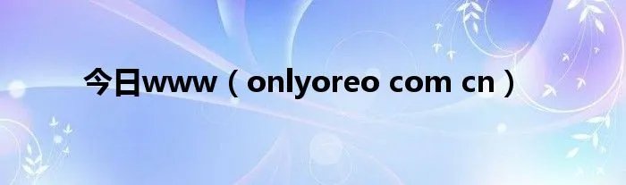 今日www(onlyoreo com cn)