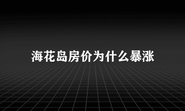 海花岛房价为什么暴涨