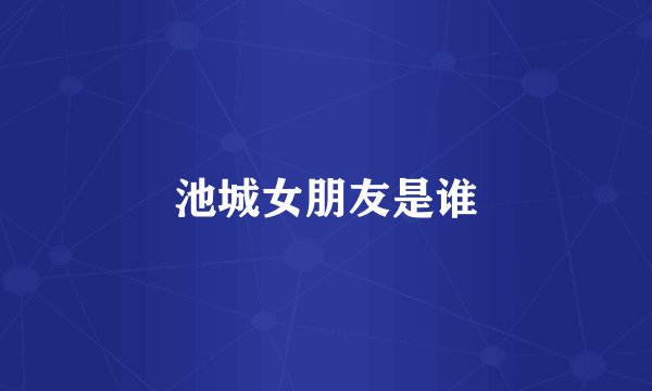 池城女朋友是谁