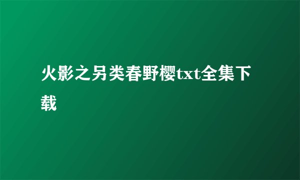 火影之另类春野樱txt全集下载